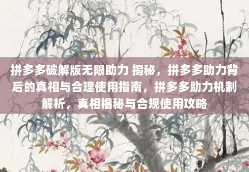 拼多多破解版无限助力 揭秘，拼多多助力背后的真相与合理使用指南，拼多多助力机制解析，真相揭秘与合规使用攻略