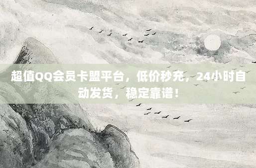 超值QQ会员卡盟平台,低价秒充,24小时自动发货,稳定靠谱!