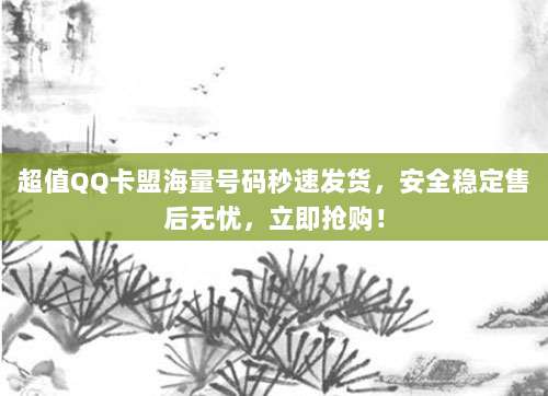 超值QQ卡盟海量号码秒速发货,安全稳定售后无忧,立即抢购!