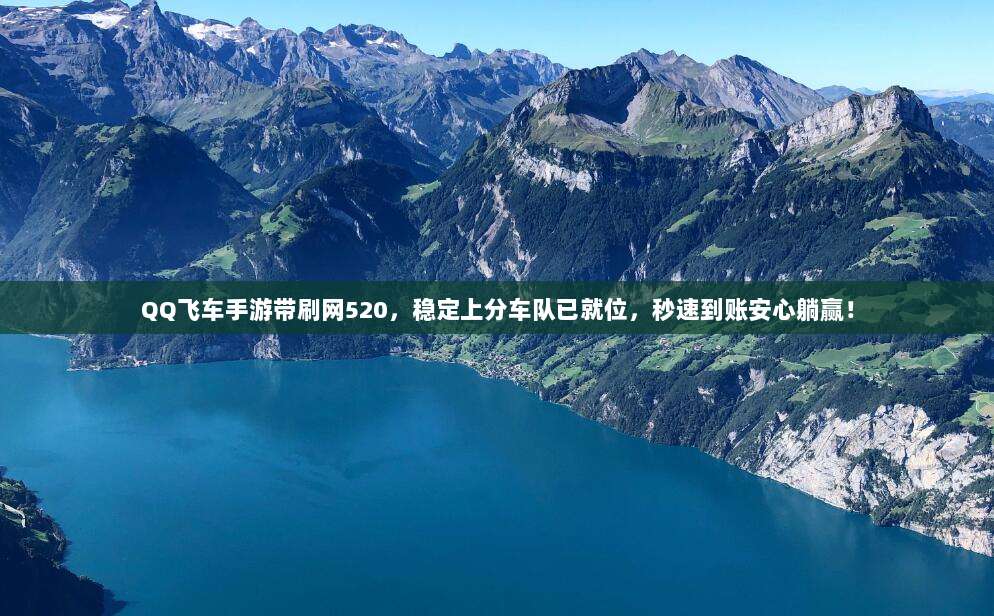 QQ飞车手游带刷网520,稳定上分车队已就位,秒速到账安心躺赢!